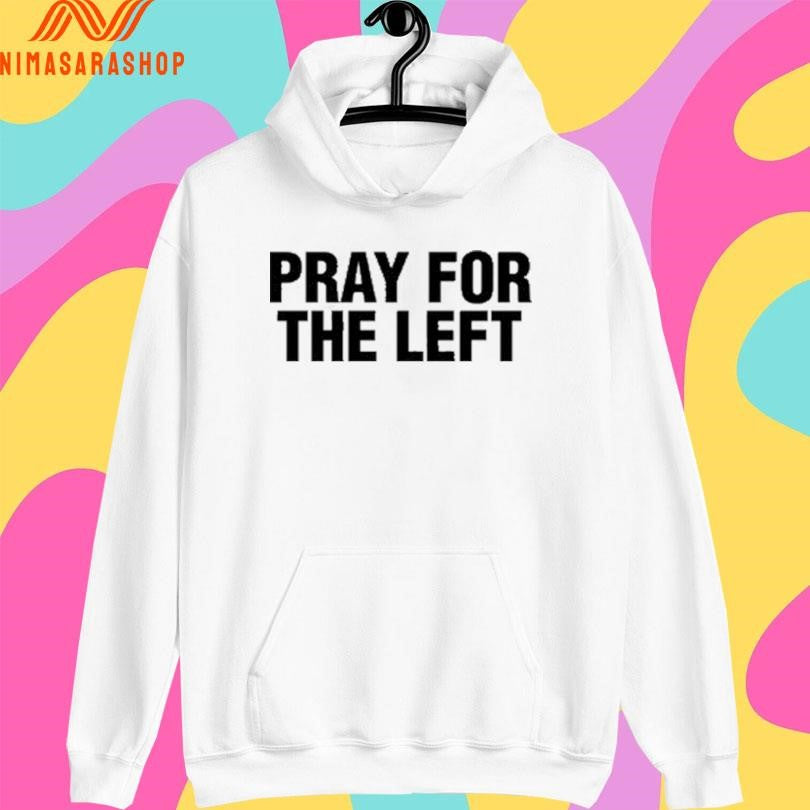 Pray For The Left Shirts