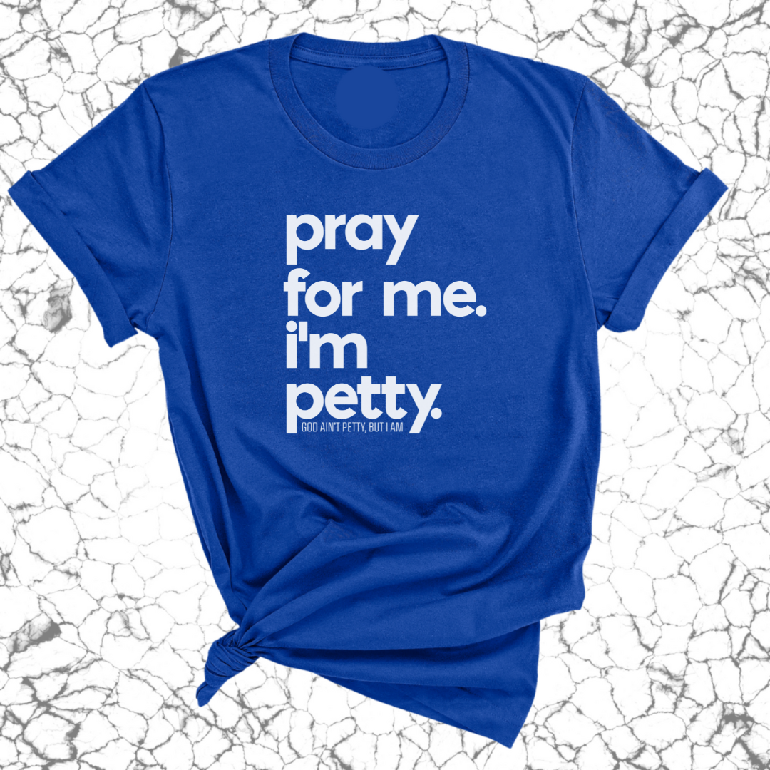 Pray for me. I'm Petty Unisex Tee *Limited Edition*