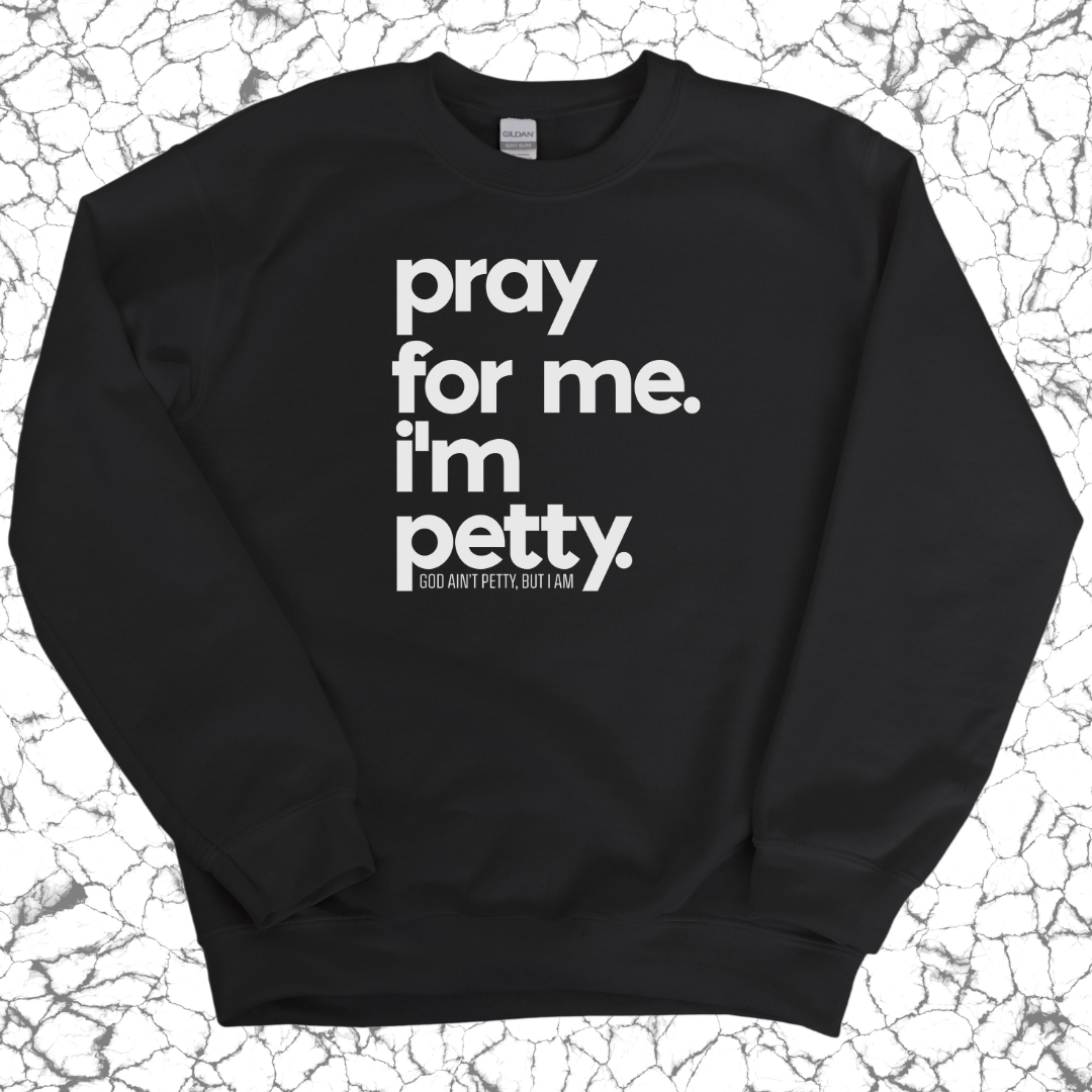 Pray for me. I'm Petty. Unisex Sweatshirt