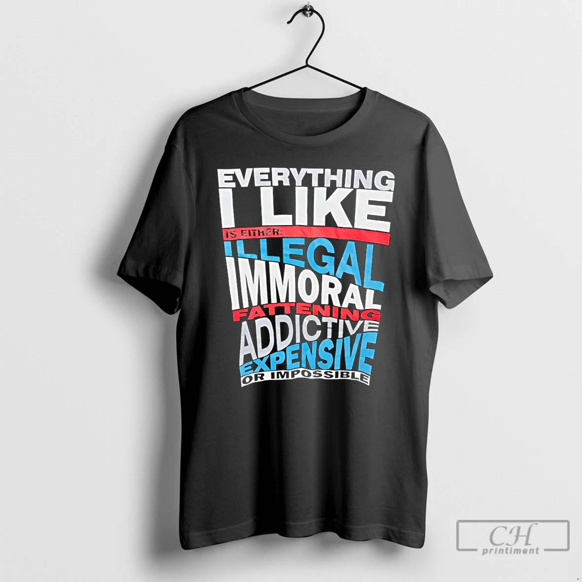 Premium Everything I Like Is Either Illegal Fatten Addictive Expensive Or Impossible T Shirts Sweater