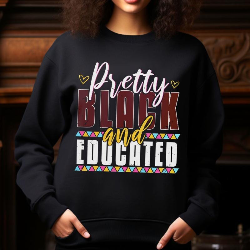 Pretty Black and Educated Crewneck Sweatshirt, Afrocentric Pride Pullover Tee, Inspirational Black Culture Gifts Hoodie