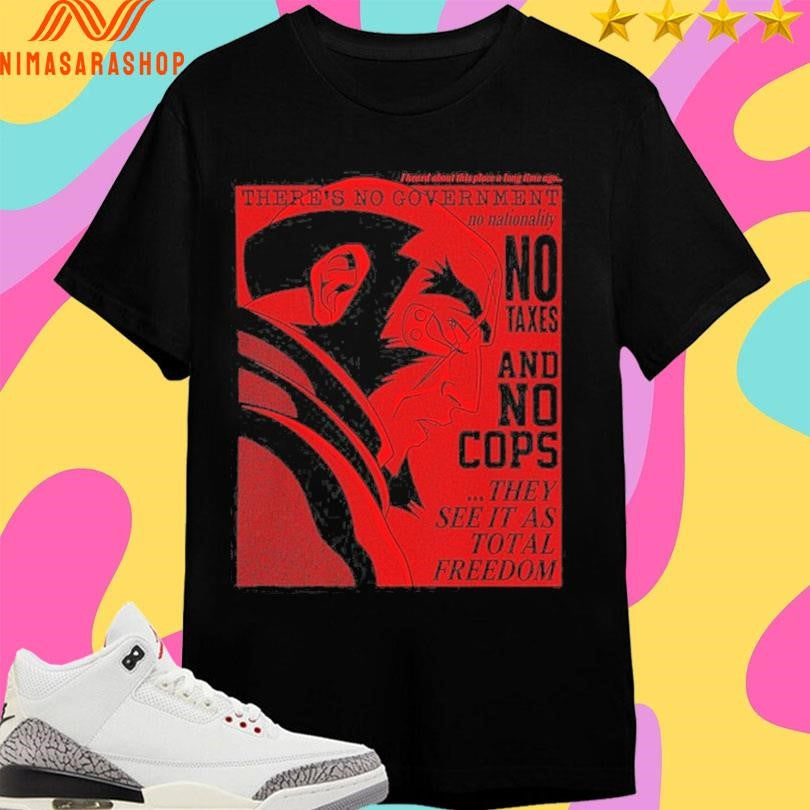 Printify Total Freedom There’s No Government No Nahonality No Taxes And No Cops They See It As Total Freedom Shirts