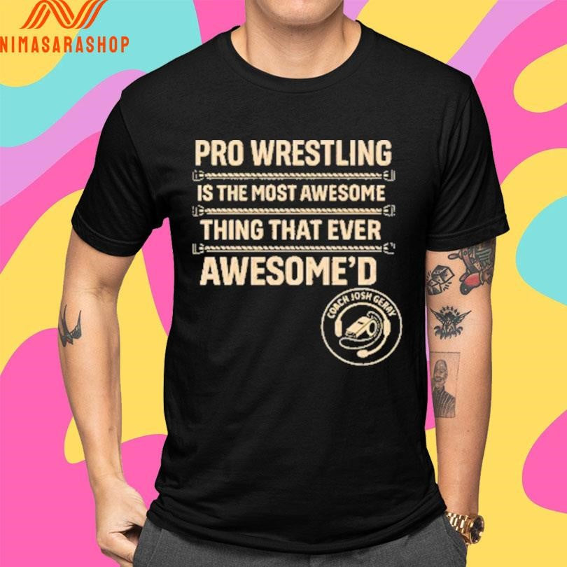 Pro Wrestling Is The Most Awesome Thing That Ever Awesome’d Shirts