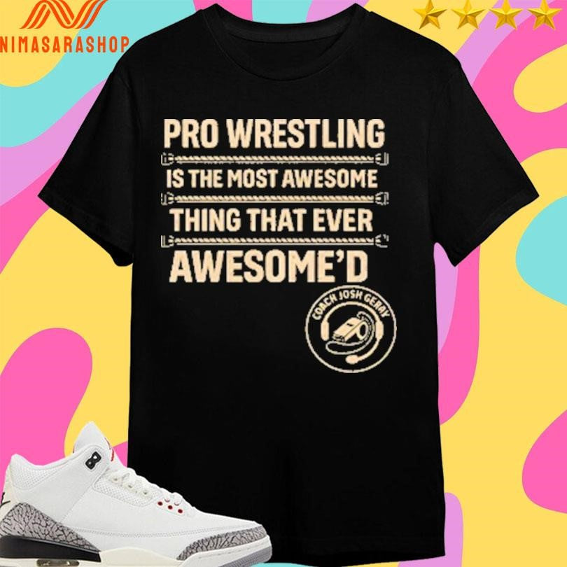 Pro Wrestling Is The Most Awesome Thing That Ever Awesome’d Shirts