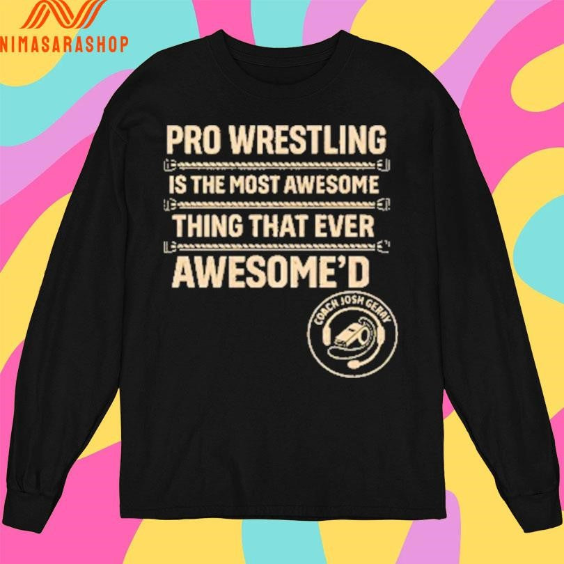 Pro Wrestling Is The Most Awesome Thing That Ever Awesome’d Shirts