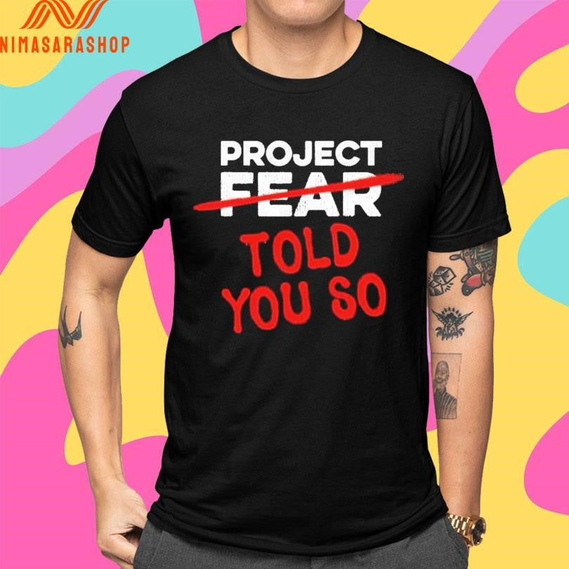 Project Fear Told You So Shirts