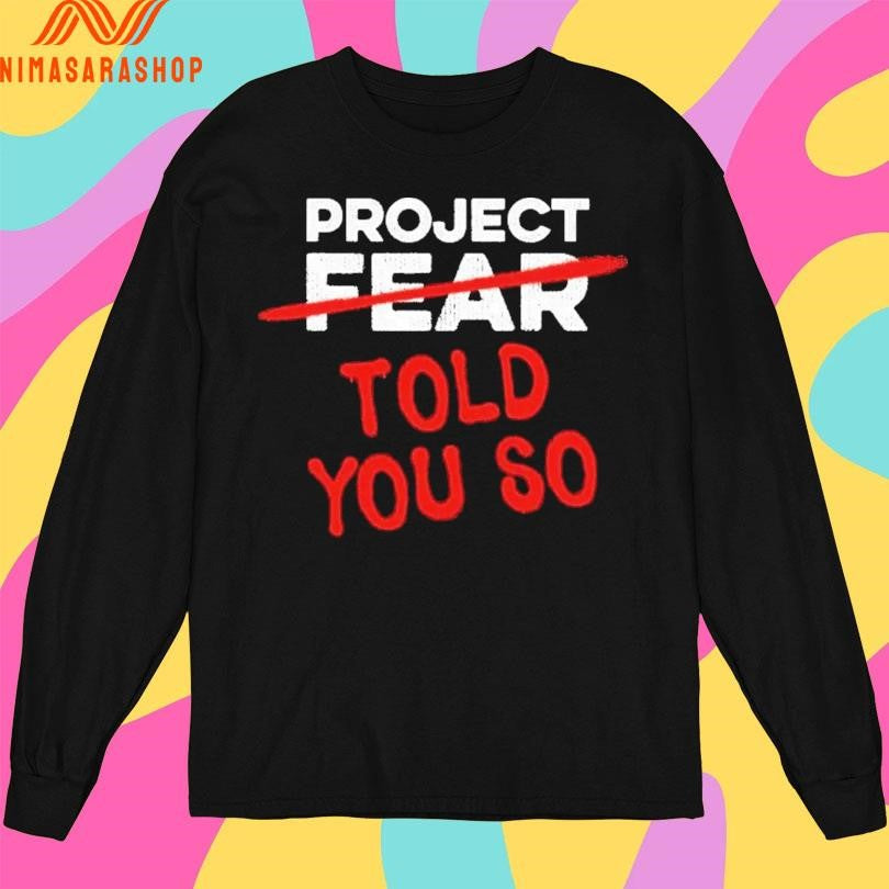Project Fear Told You So Shirts