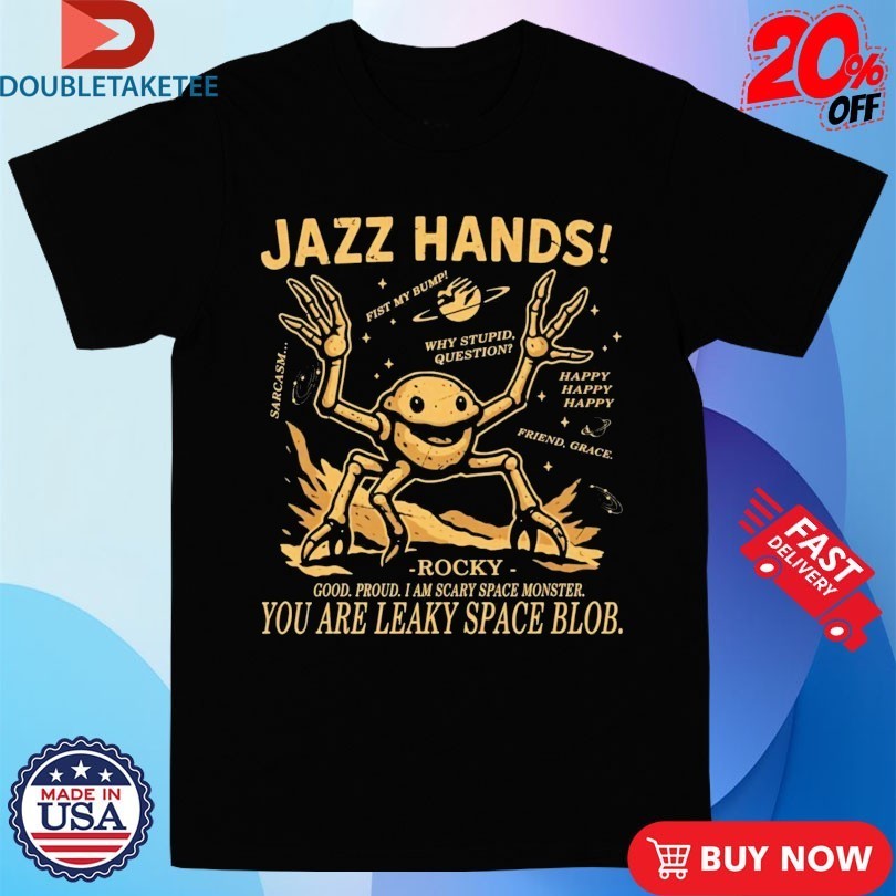 Project Hail Mary Jazz Hands Rocky Good Proud I Am Scary Space Monster You Are Leaky Space Blob Shirts