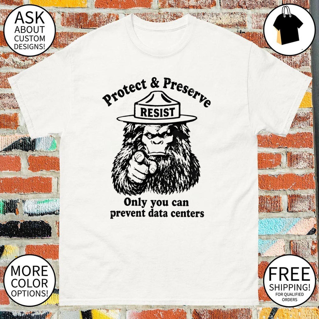 Protect And Preserve Resist Sasquatch Only You Can Prevent Data Centers 2026 shirt