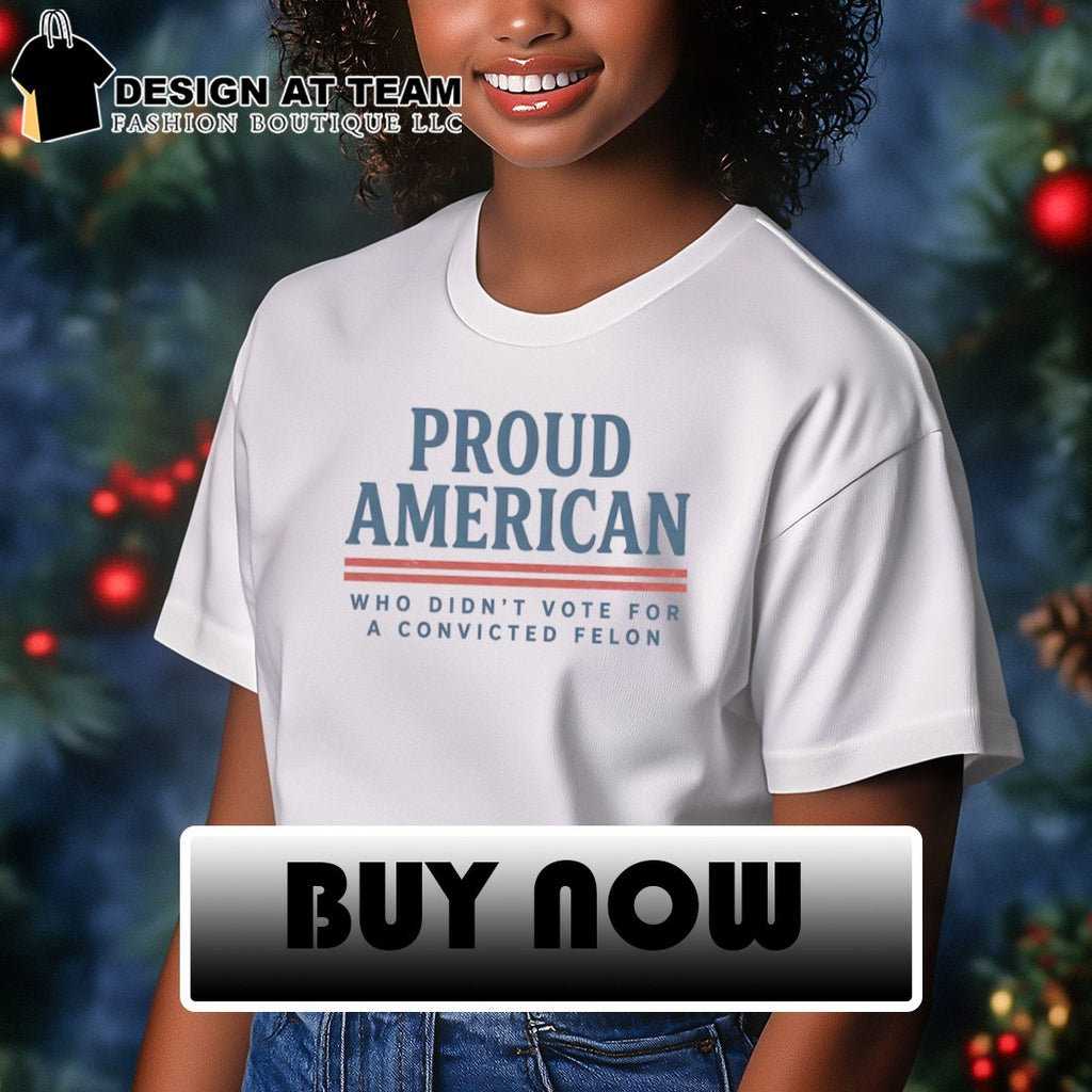 Proud American Who Didn’t Vote For A Convicted Felon USA 4th of July shirt