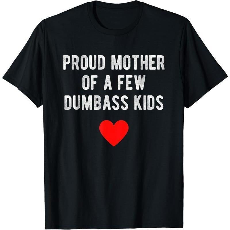 Proud Mother of a Few Dumbass Kids Funny Mother's Day Summer, T-Shirt For Unisex Graphic Tees Print Womenswear Top Casual...