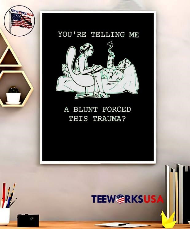 Psychologist Listening To Patient You Are Telling Me A Blunt Forced This Trauma T-Shirt