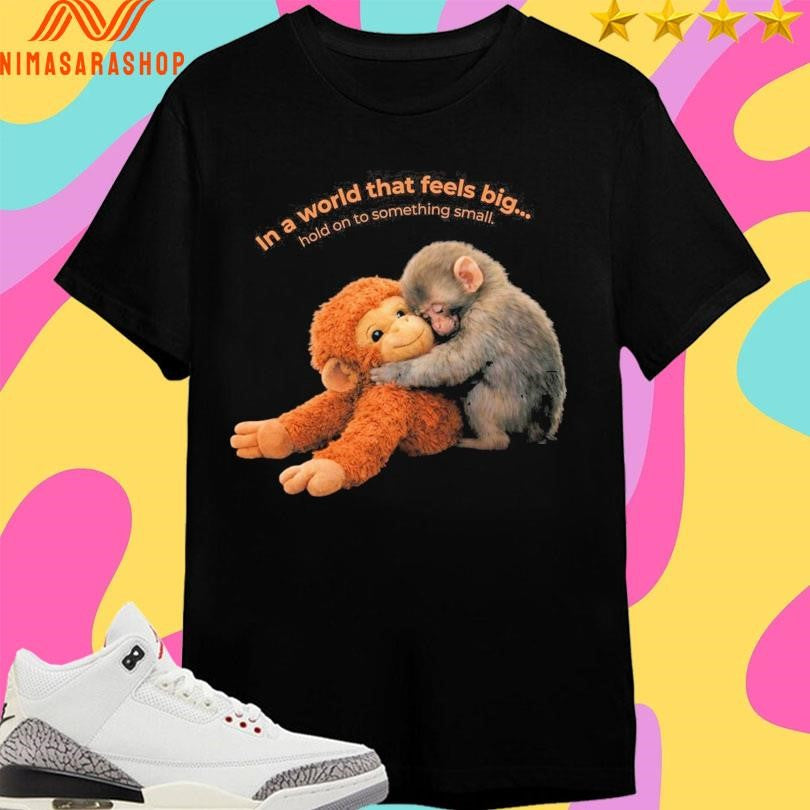 Punch Baby Monkey In A World That Feels Big Ho To Something Small Shirts