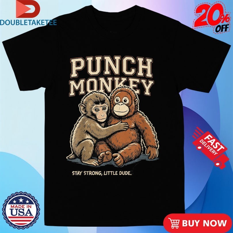 Punch Monkey Stay Strong Little Dude Shirts