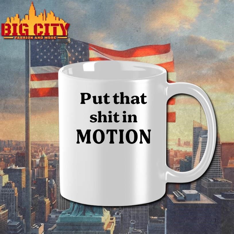 Put That Shit In Motion Shirt