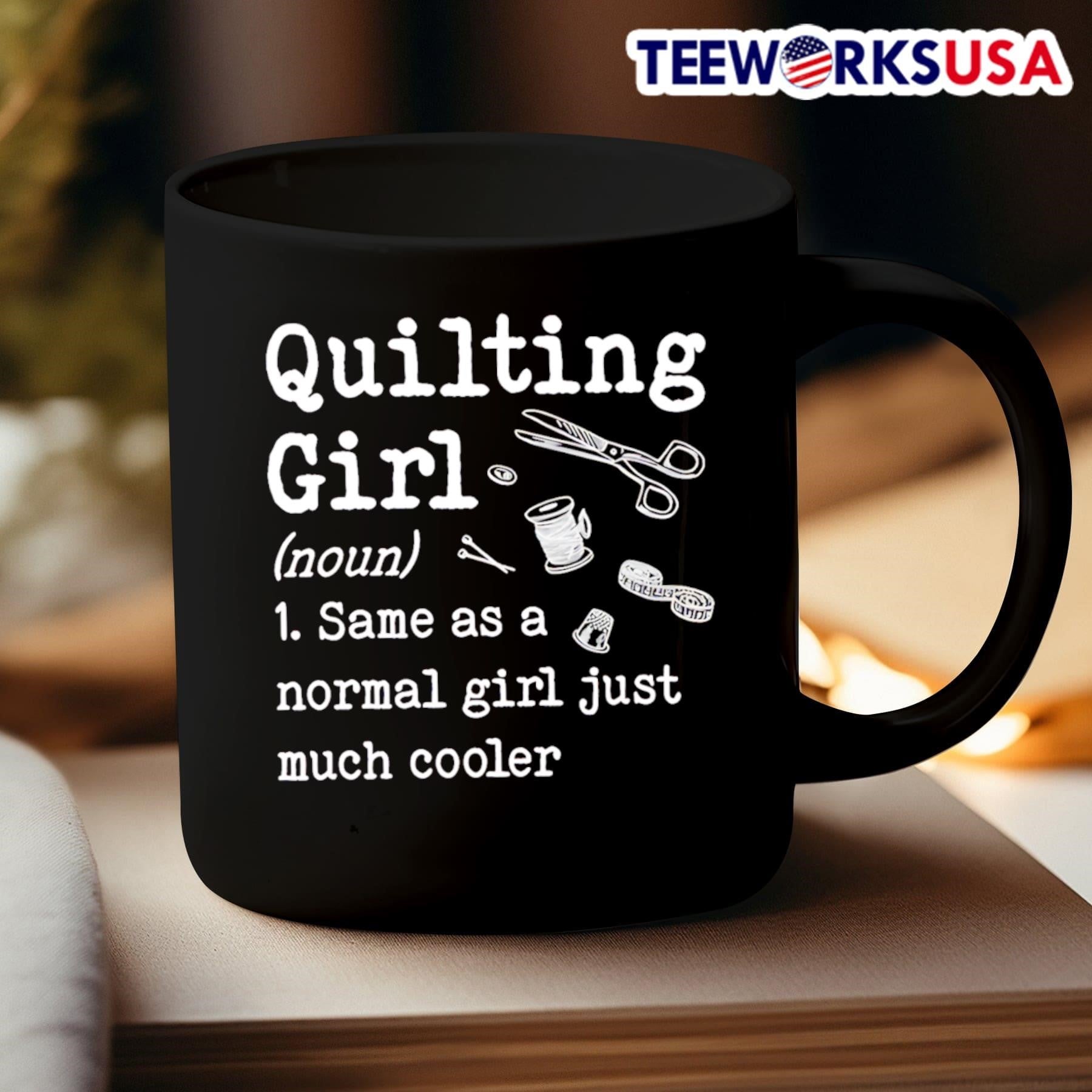 Quilting Girl Same As A Normal Girl Just Much Cooler Sewing Shirt
