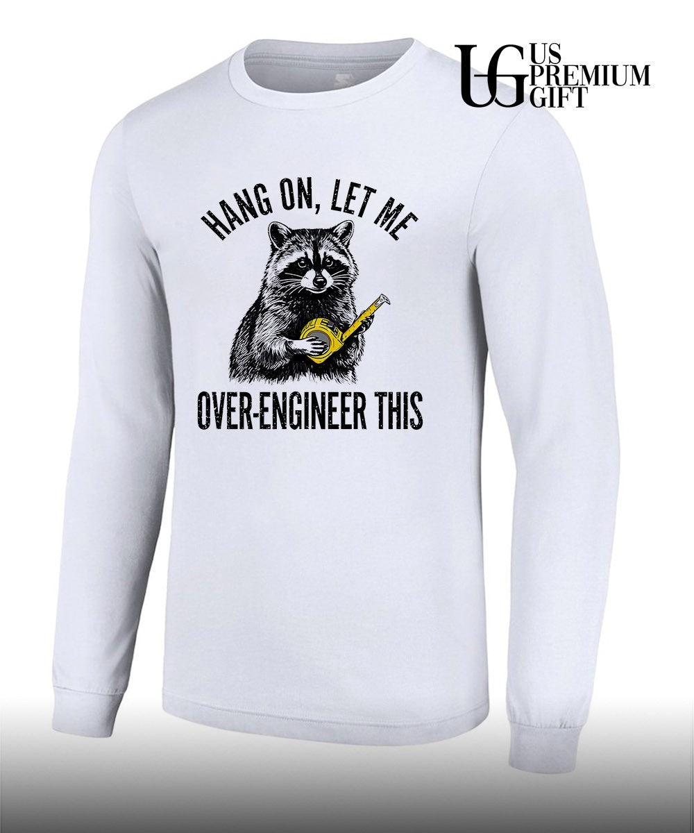 Raccoon Hang On Let Me Over-Engineer This shirt