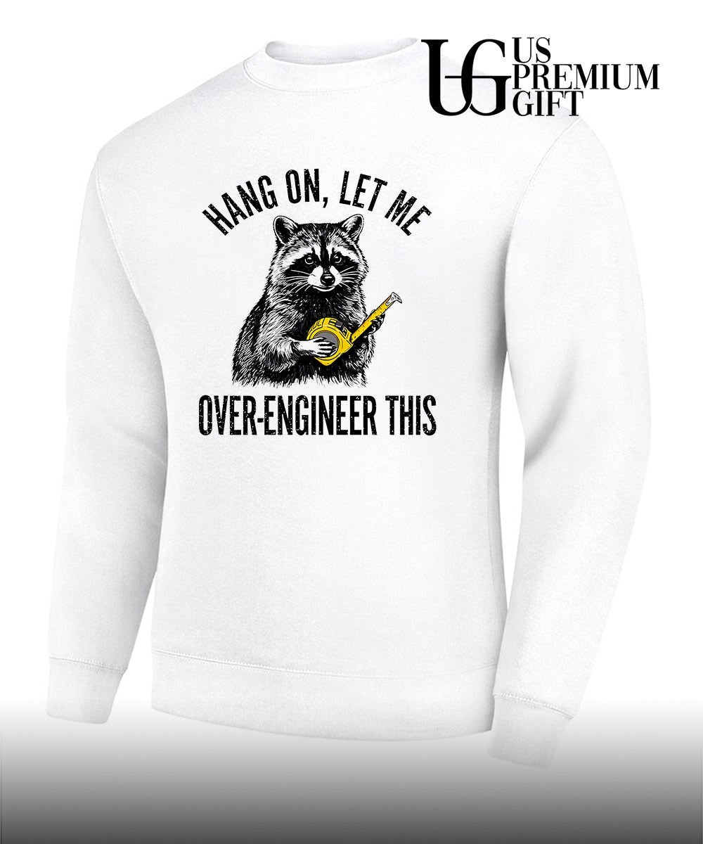 Raccoon Hang On Let Me Over-Engineer This shirt