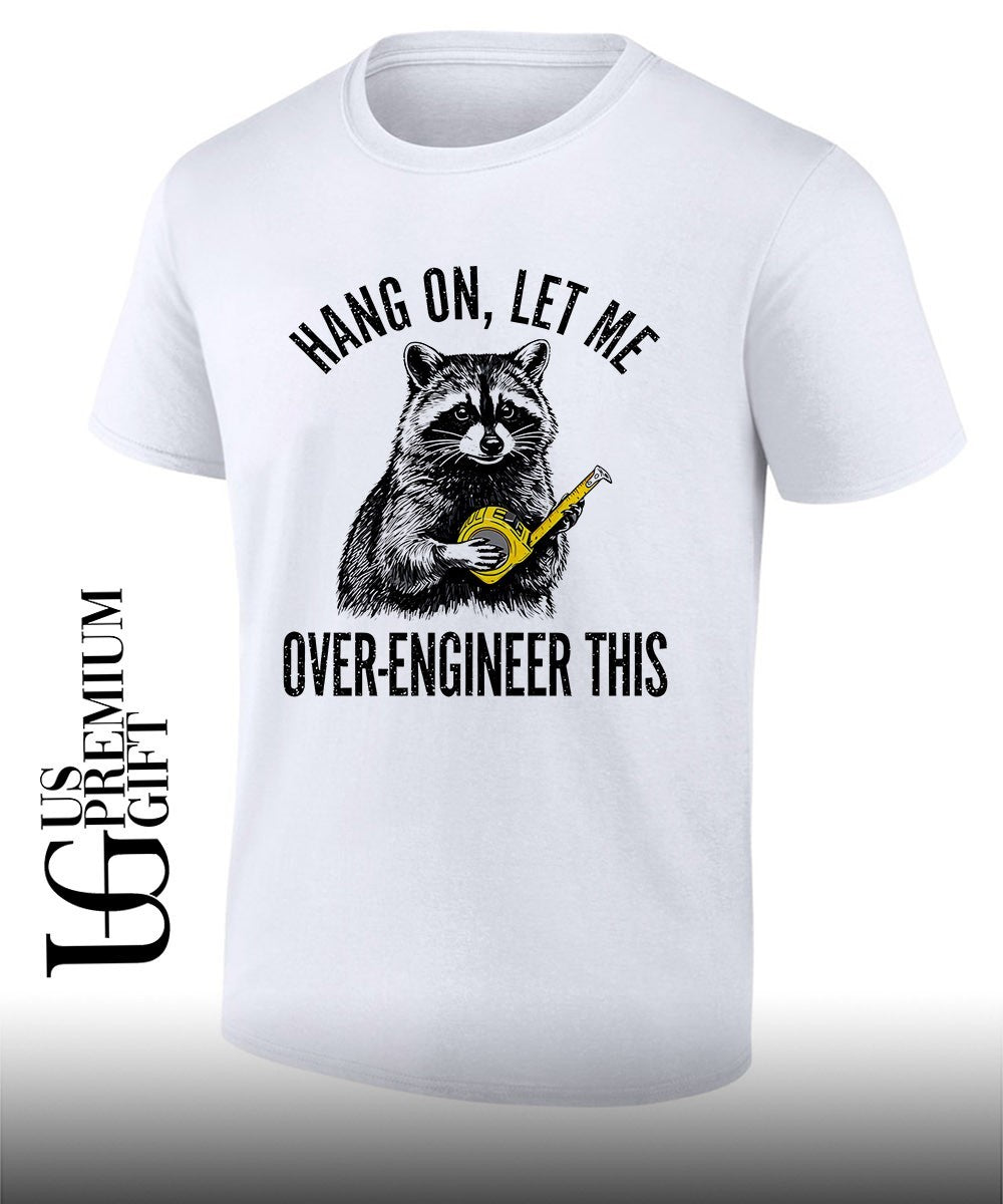 Raccoon Hang On Let Me Over-Engineer This shirt