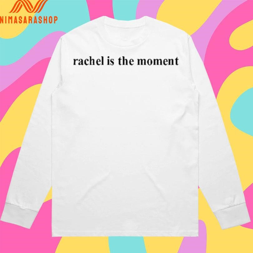 Rachel Is The Moment Shirts