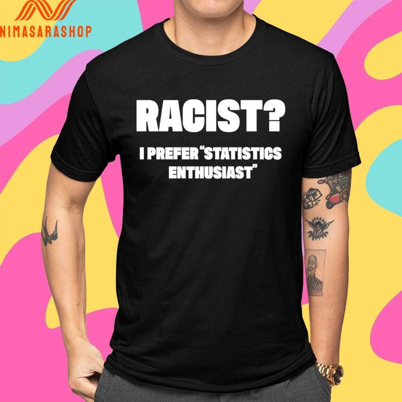 Racist I Prefer Statistics Enthusiast Shirts