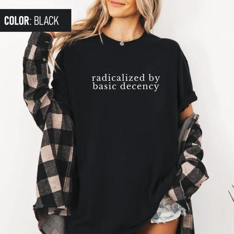 Radicalized by Basic Decency Shirt, Political Protest Shirt, Feminist Activist Gift, Liberal Unisex Tee Hoodie, Sweatshirt