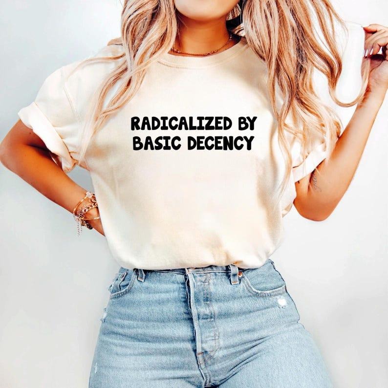 Radicalized by Basic Decency Shirt, Social Justice Activism Tee, Gift for Socialist, Progressive Quote Activist Equality...