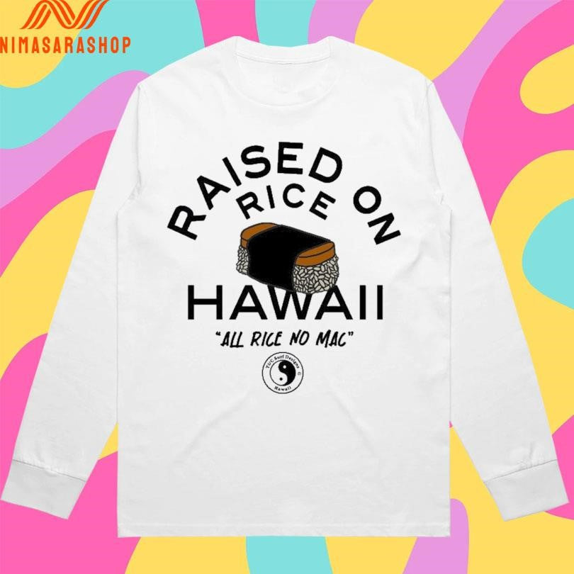 Raised On Rice Hawaii All Rice No Mac Shirts