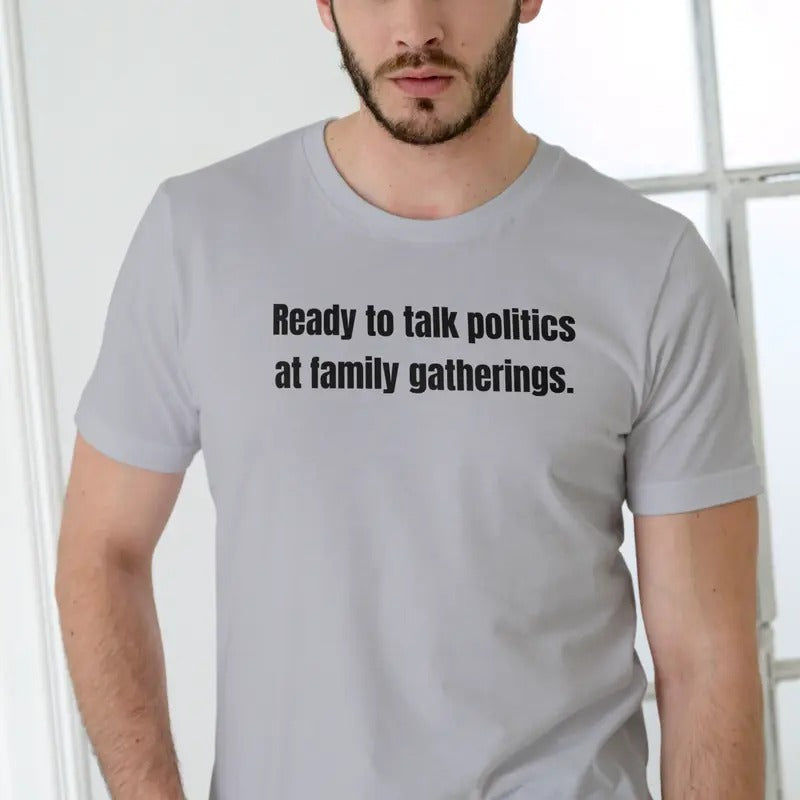 Ready to talk politics at family gatherings T Shirt Cotton Man Hoodie, Sweatshirt | UrbanDripWear.com