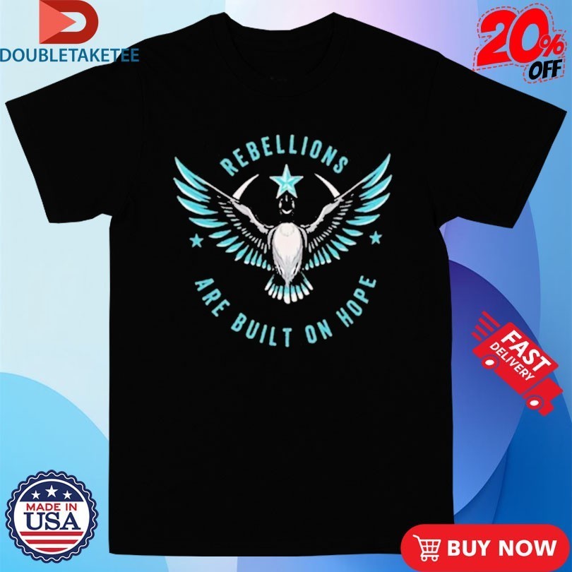 Rebel Alliance Rebellions Are Built On Hope Shirts