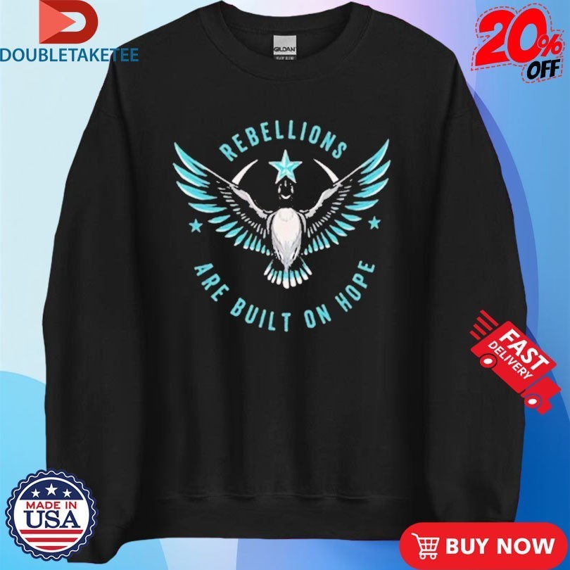 Rebel Alliance Rebellions Are Built On Hope Shirts