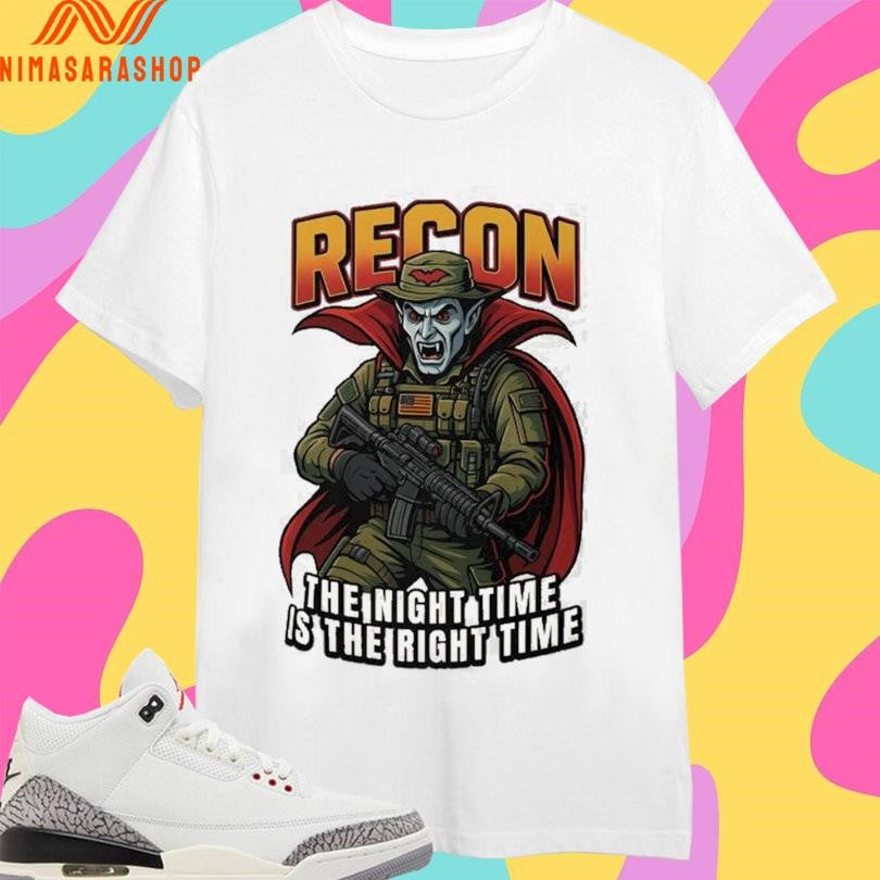 Recon The Night Time Is The Right Time Shirts