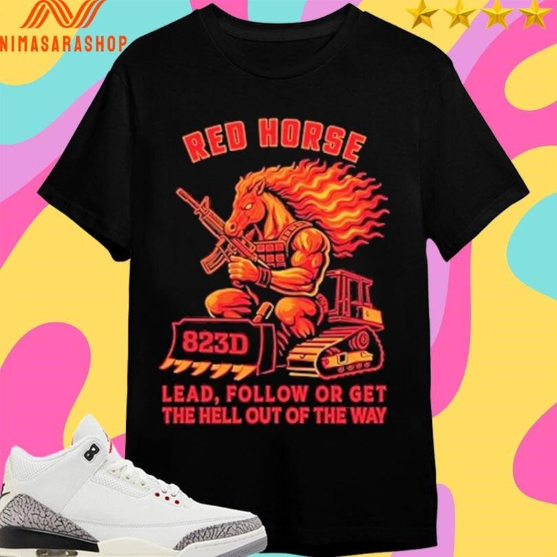 Red Horse Lead Follow Or Get The Hell Out Of The Way Shirts