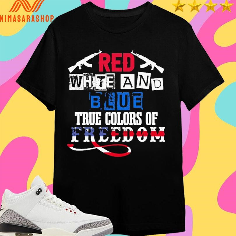 Red White And Blue True Colors Of Freedom Shirts