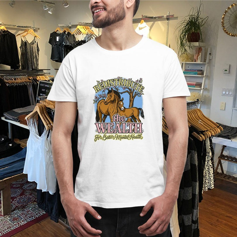 Redistribute The Wealth For Better Mental Health Horses T-shirts