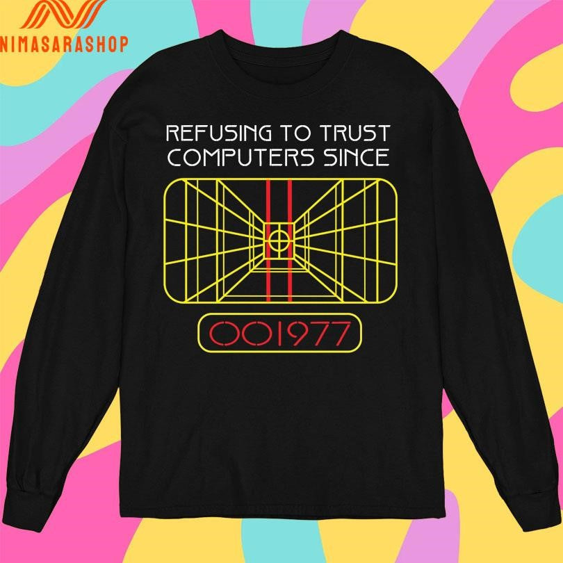 Refusing To Trust Computers Since 1977 Shirts