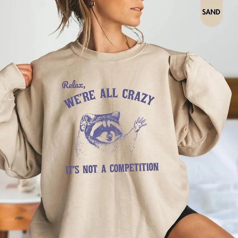Relax We're All Crazy It's Not A Competition Shirt, Funny Raccoon Sweatshirt, Raccoon Meme Tee Shirt, Gift For Raccoon...