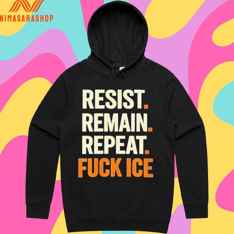 Resist Remain Repeat Fuck Ice Shirts