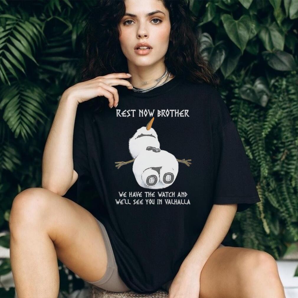 Rest Now Brother We Have The Watch See You In Valhalla Snowman T Shirt