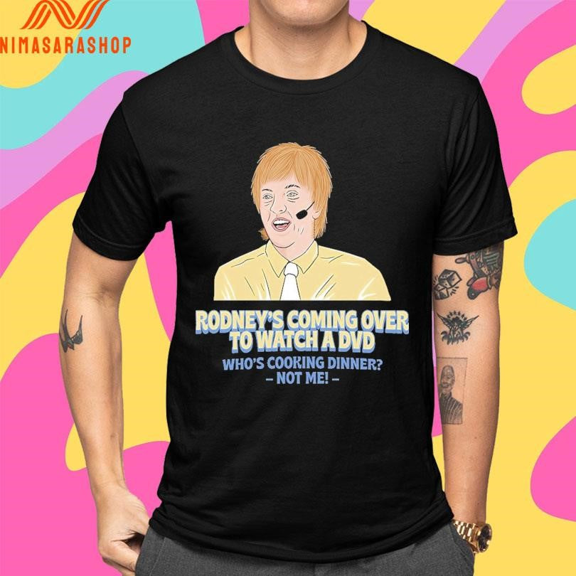 Rodney’s Coming Over To Watch A Dvd Who’s Cooking Dinner Not Me Shirts