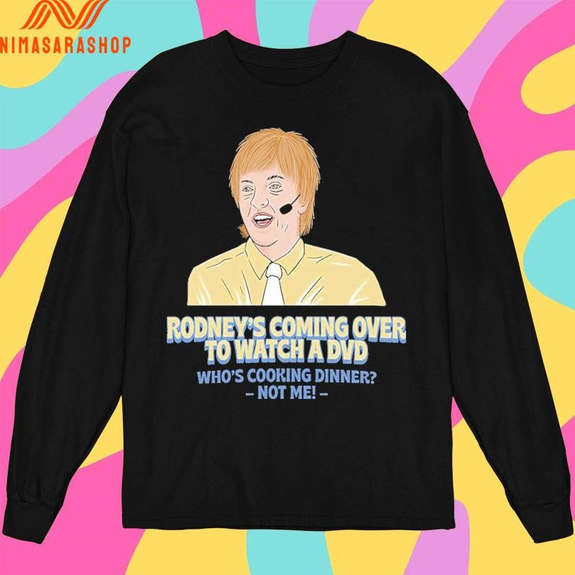 Rodney’s Coming Over To Watch A Dvd Who’s Cooking Dinner Not Me Shirts