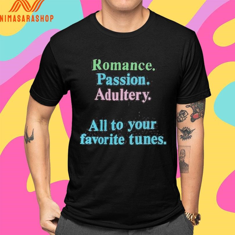 Romance Passion Adultery Murder All To Your Favorite Tunes Shirts