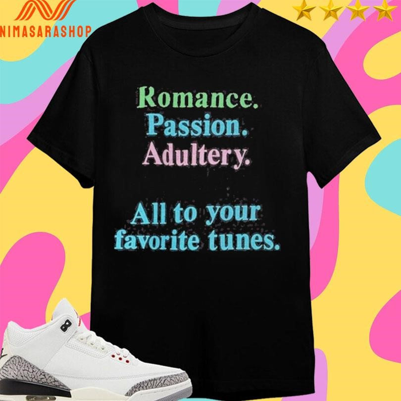 Romance Passion Adultery Murder All To Your Favorite Tunes Shirts