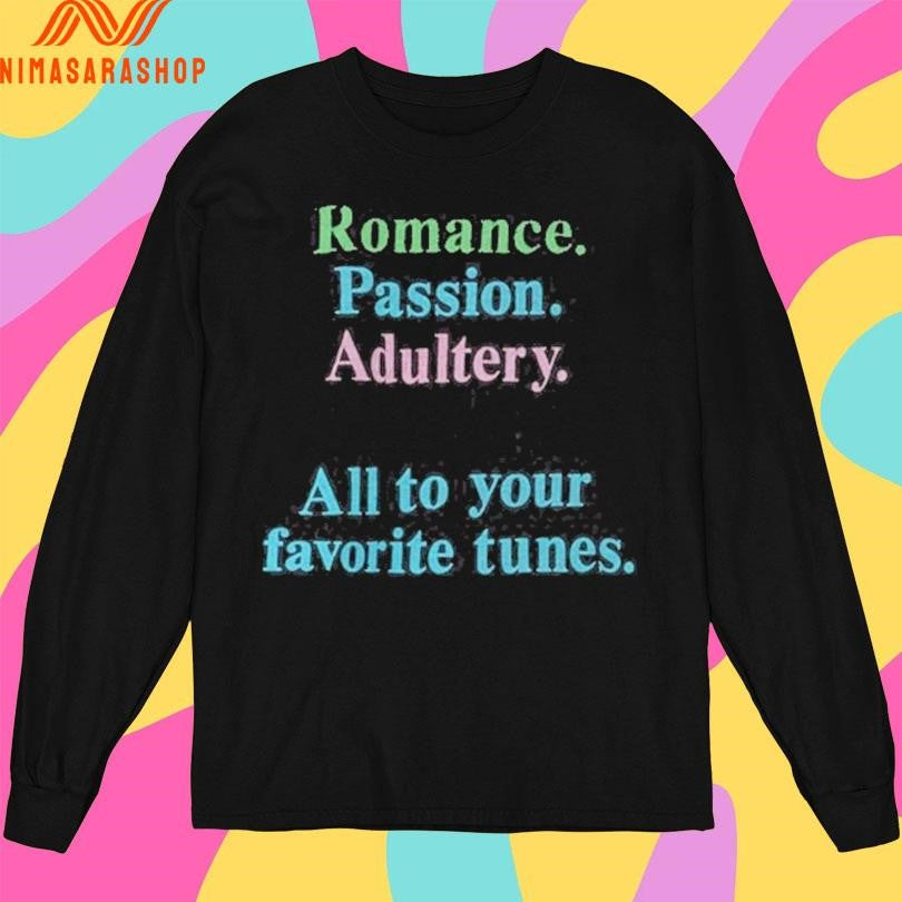Romance Passion Adultery Murder All To Your Favorite Tunes Shirts