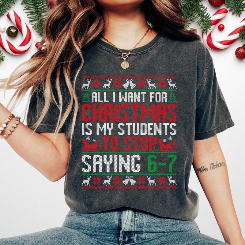[ Sale Up To 30%] All I Want for Christmas Is My Students to Stop Saying 6-7 Shirt, Funny Teacher Holiday Tee, Christmas...