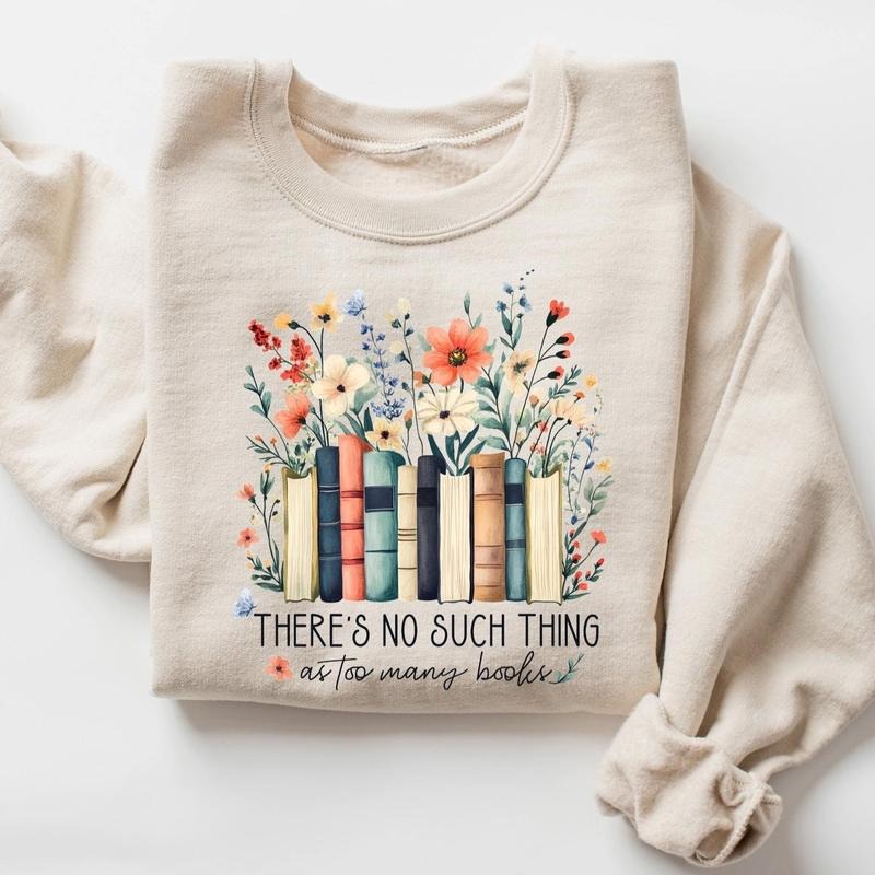 Sale Up To 70% - There Is No Such Thing As Too Many Books Sweatshirt, Floral Books Sweatshirt, Reading Book Lover...