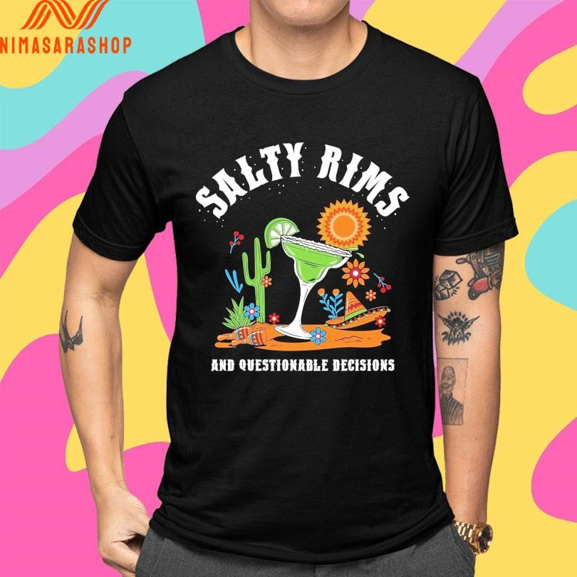 Salty Rims And Questionable Decisions Shirts