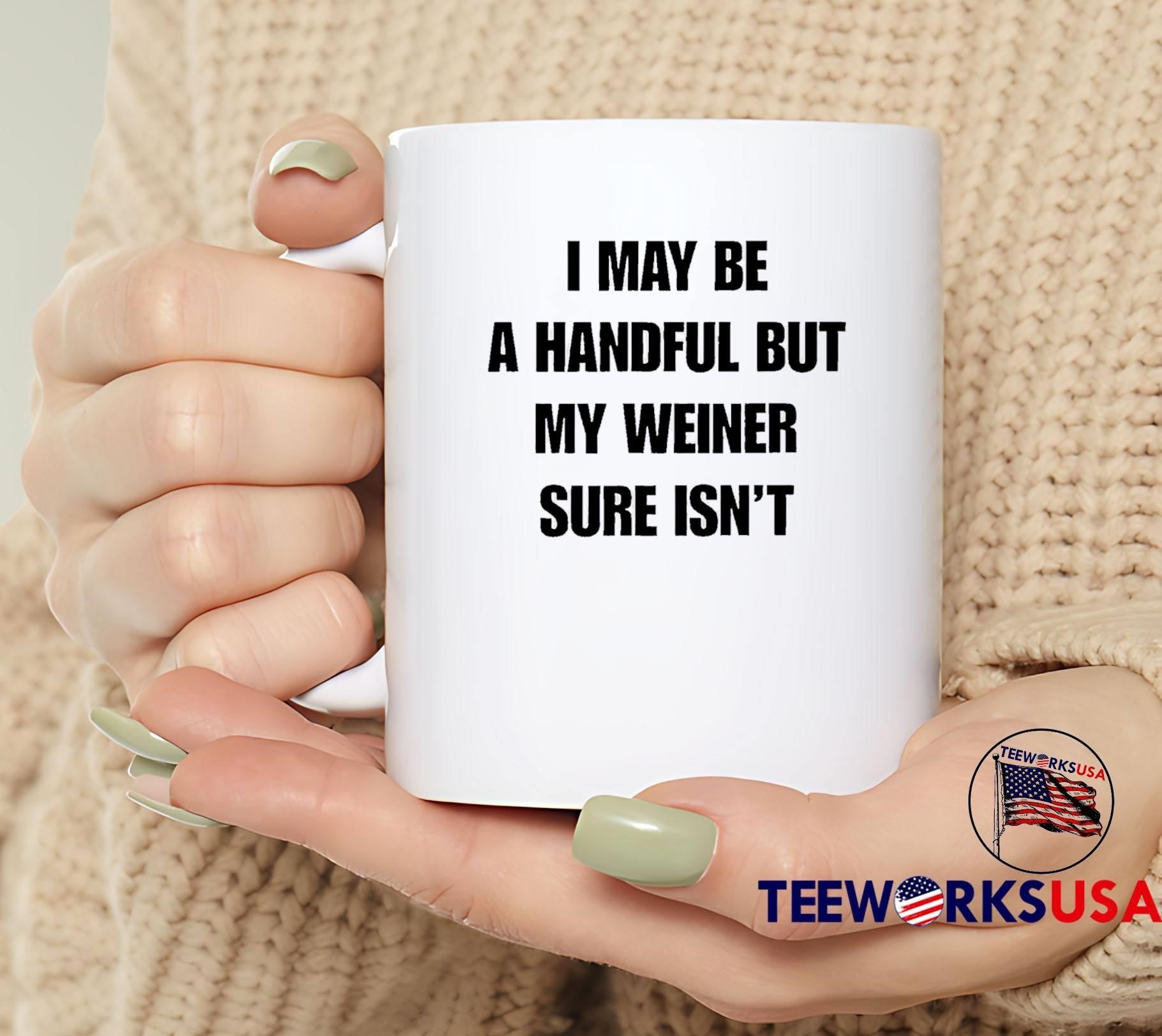 Sarcastic Adult Humor Handful But My Weiner Sure Isnt T-Shirt