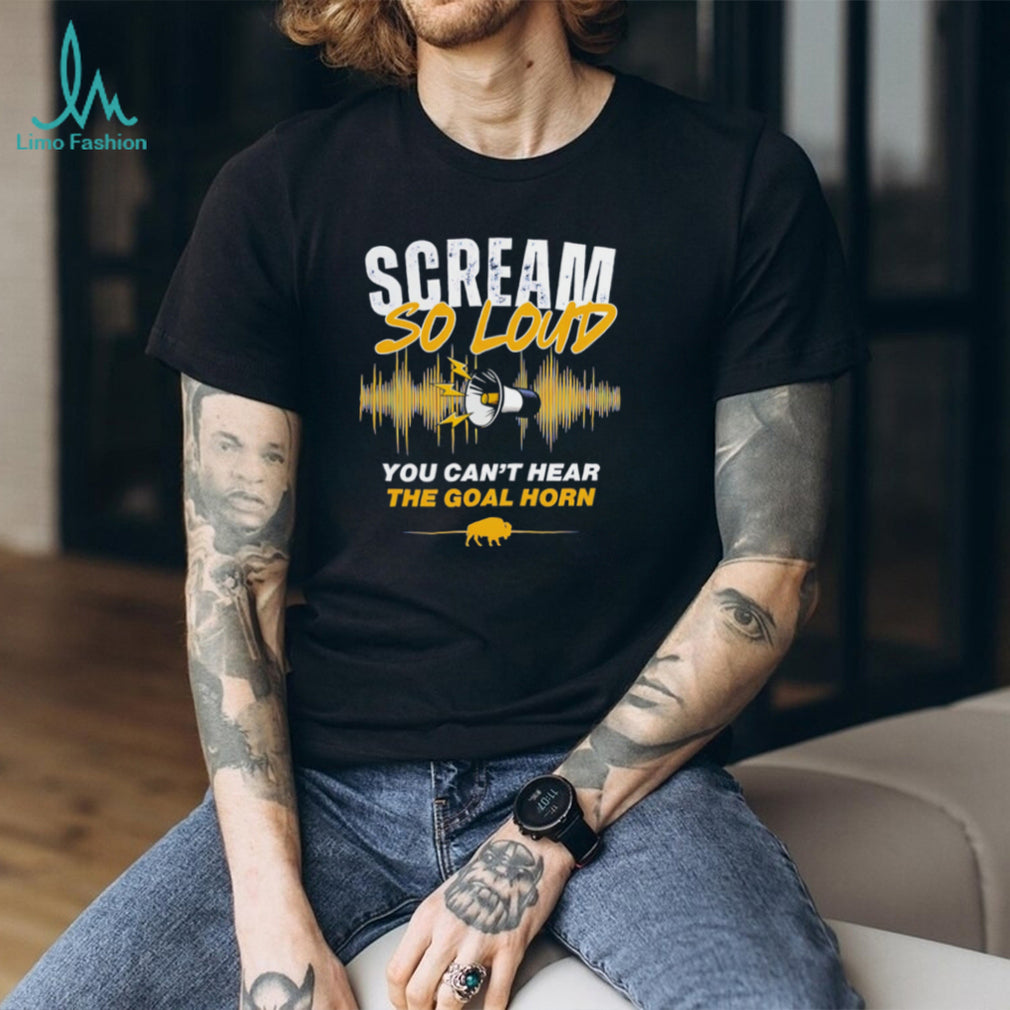 Scream So Loud You Can’t Hear The Goal Horn Buffalo Sports Fan T Shirt