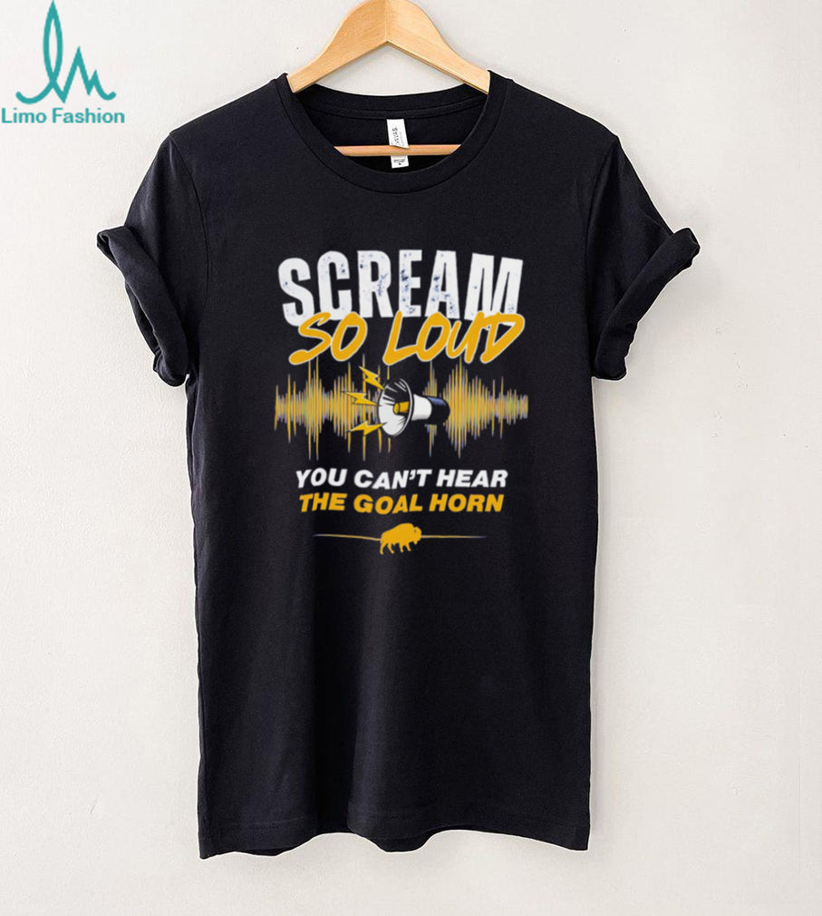 Scream So Loud You Can’t Hear The Goal Horn Buffalo Sports Fan T Shirt